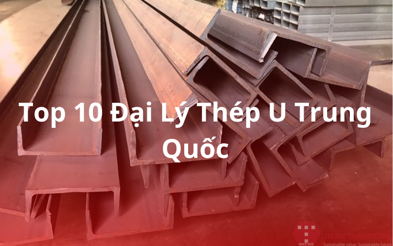 Top 10 Đại Lý Thép U Trung Quốc