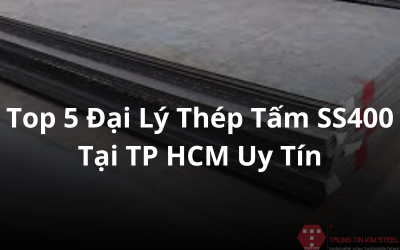 Top 5 Đại Lý Thép Tấm Ss400 Tại Tp Hcm Uy Tín